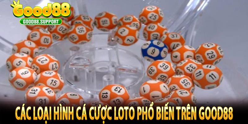 Các Loại Hình Cá Cược Loto Phổ Biến Trên GOOD88