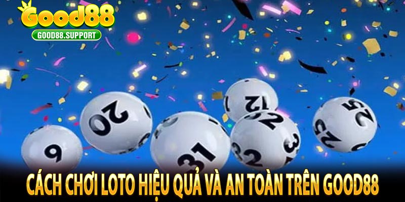 Cách Chơi Loto Hiệu Quả Và An Toàn Trên GOOD88