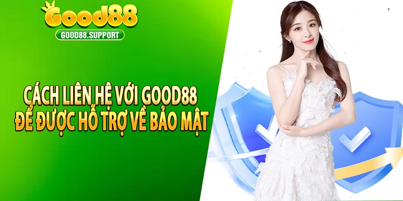 Cách Liên Hệ Với Good88 Để Được Hỗ Trợ Về Bảo Mật