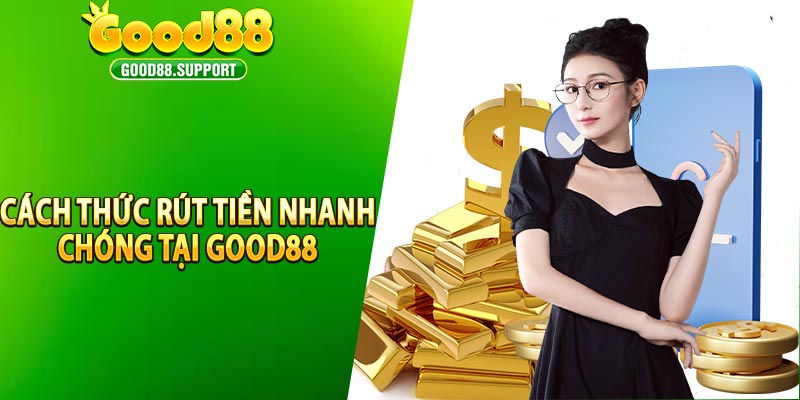 Cách thức rút tiền nhanh chóng và hiệu quả tại Good88 