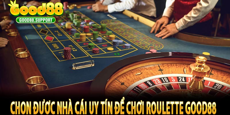 Chọn được nhà cái uy tín để chơi Roulette good88  