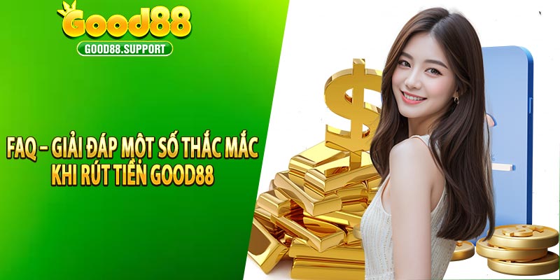 FAQ – Giải đáp một số thắc mắc khi rút tiền good88 