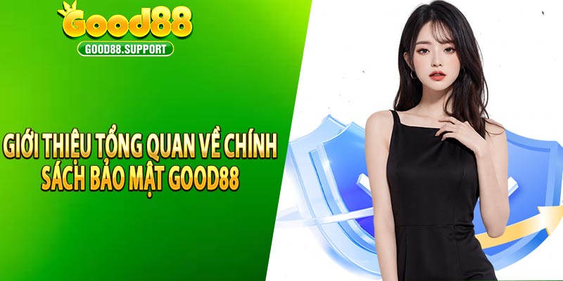 Giới thiệu tổng quan về chính sách bảo mật good88 