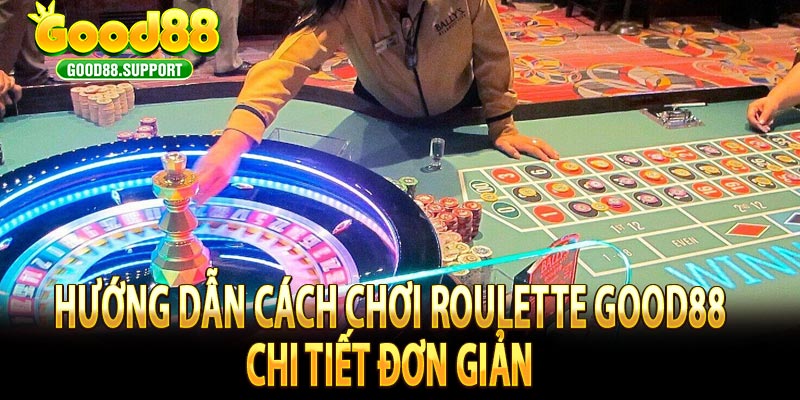 Hướng dẫn cách chơi roulette good88 chi tiết đơn giản 