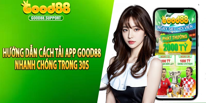 Hướng dẫn cách tải app good88 nhanh chóng trong 30s 