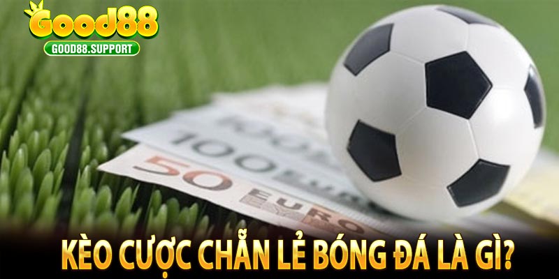 Kèo cược chẵn lẻ bóng đá là gì?