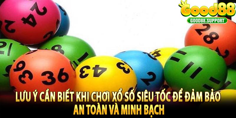 Lưu ý cần biết khi chơi Xổ Số Siêu Tốc để đảm bảo an toàn và minh bạch