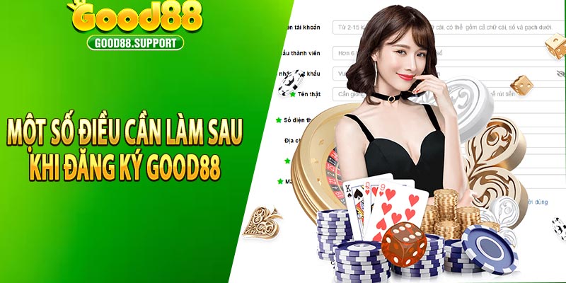 Một số điều cần làm sau khi đăng ký good88 