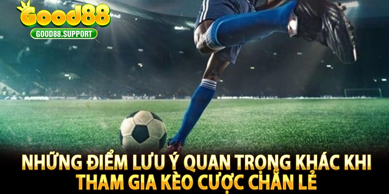 Những điểm lưu ý quan trọng khác khi tham gia kèo cược chẵn lẻ 