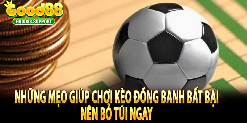 Những mẹo giúp chơi kèo đồng banh bất bại nên bỏ túi ngay 