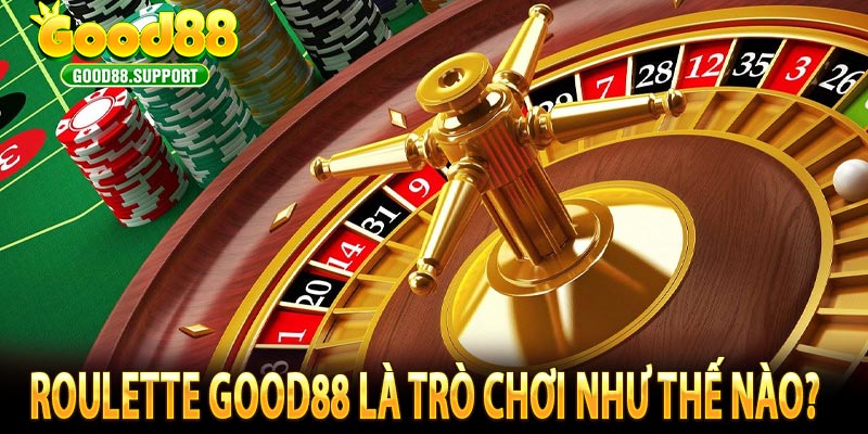 Roulette Good88 là trò chơi như thế nào?